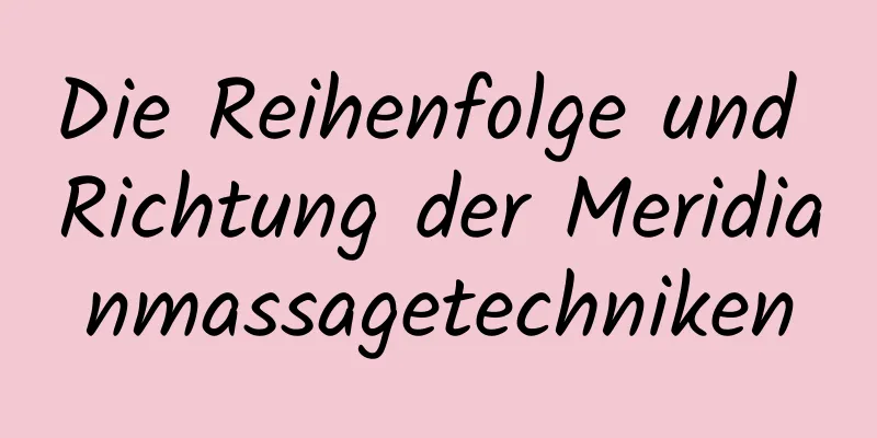 Die Reihenfolge und Richtung der Meridianmassagetechniken