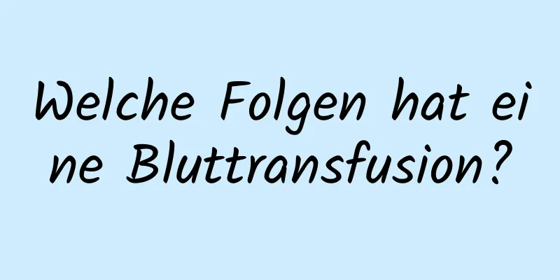 Welche Folgen hat eine Bluttransfusion?