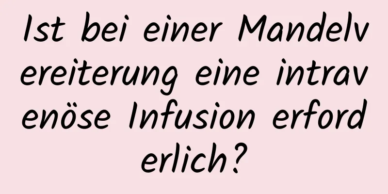 Ist bei einer Mandelvereiterung eine intravenöse Infusion erforderlich?
