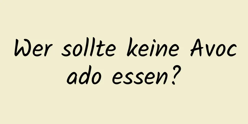 Wer sollte keine Avocado essen?