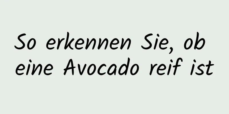 So erkennen Sie, ob eine Avocado reif ist