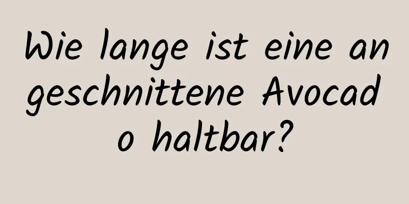 Wie lange ist eine angeschnittene Avocado haltbar?