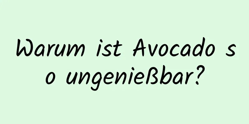Warum ist Avocado so ungenießbar?