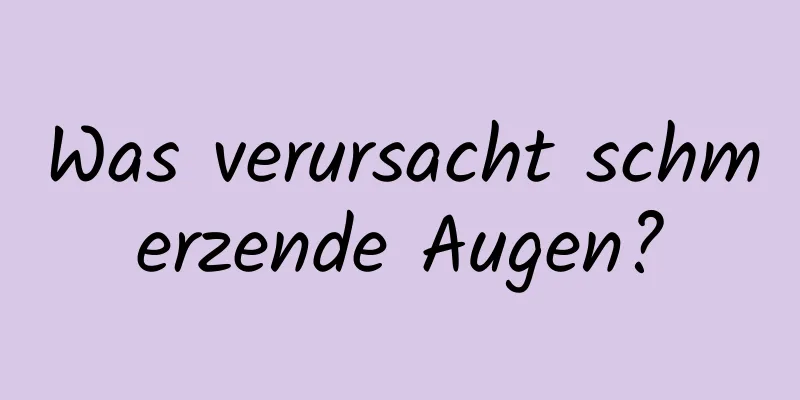 Was verursacht schmerzende Augen?