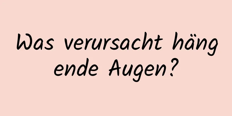 Was verursacht hängende Augen?