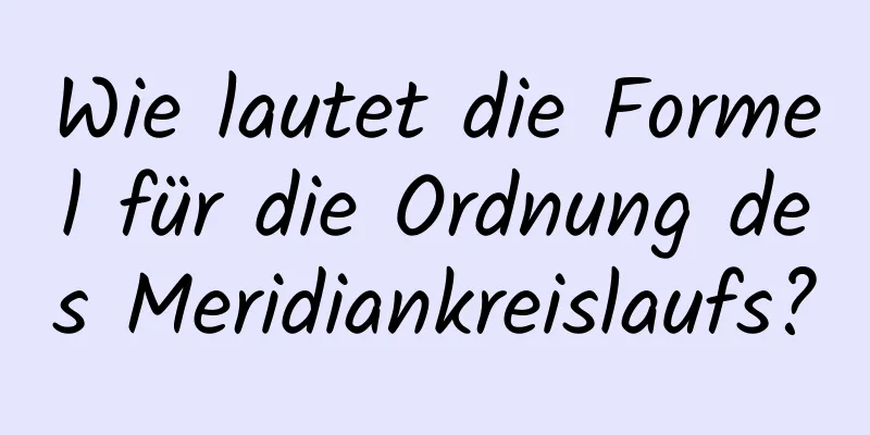 Wie lautet die Formel für die Ordnung des Meridiankreislaufs?