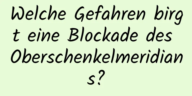Welche Gefahren birgt eine Blockade des Oberschenkelmeridians?