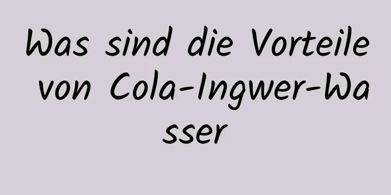 Was sind die Vorteile von Cola-Ingwer-Wasser