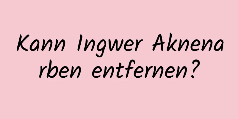 Kann Ingwer Aknenarben entfernen?