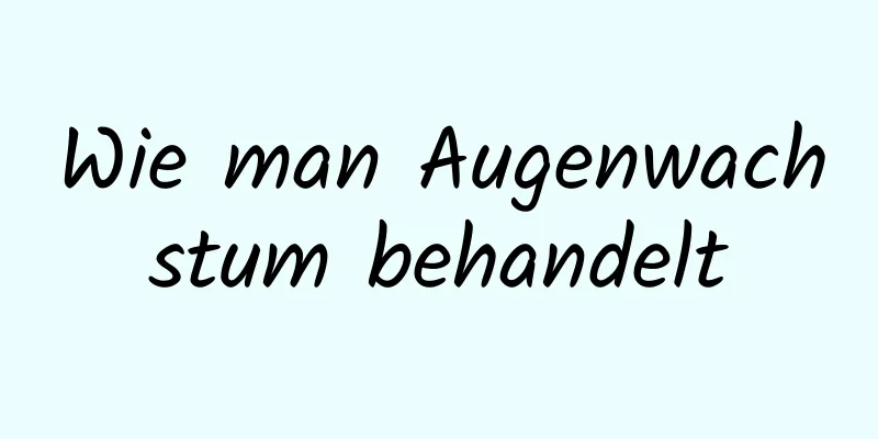 Wie man Augenwachstum behandelt