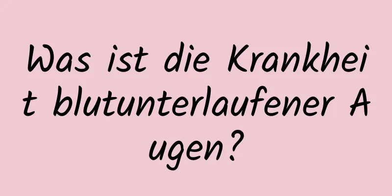 Was ist die Krankheit blutunterlaufener Augen?