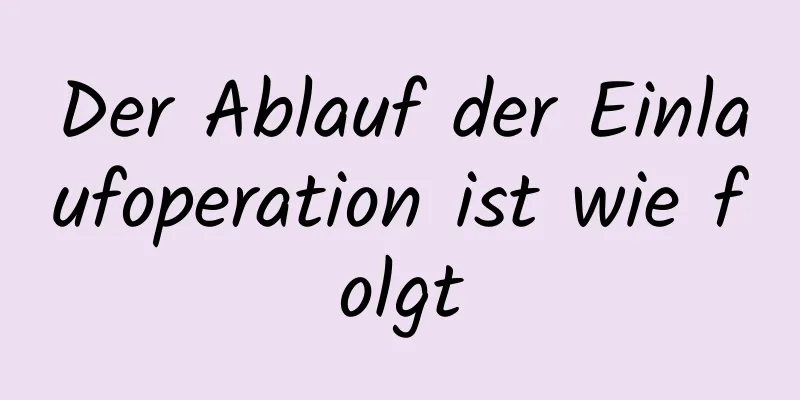 Der Ablauf der Einlaufoperation ist wie folgt