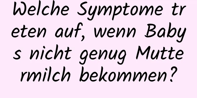 Welche Symptome treten auf, wenn Babys nicht genug Muttermilch bekommen?