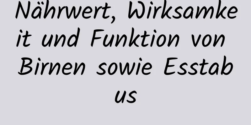 Nährwert, Wirksamkeit und Funktion von Birnen sowie Esstabus