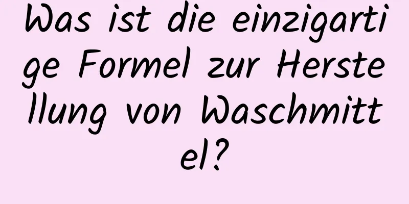 Was ist die einzigartige Formel zur Herstellung von Waschmittel?