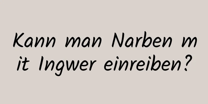 Kann man Narben mit Ingwer einreiben?