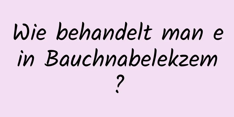 Wie behandelt man ein Bauchnabelekzem?
