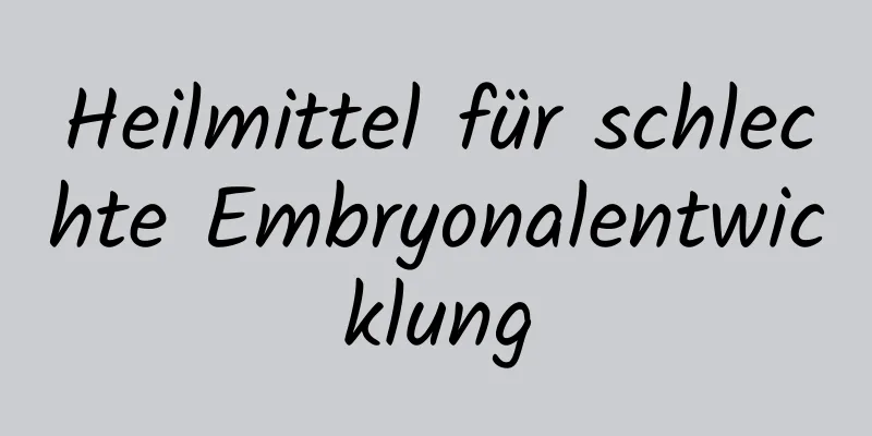 Heilmittel für schlechte Embryonalentwicklung