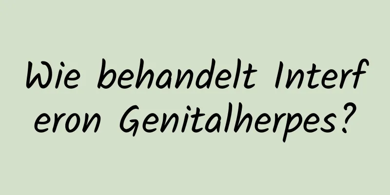Wie behandelt Interferon Genitalherpes?