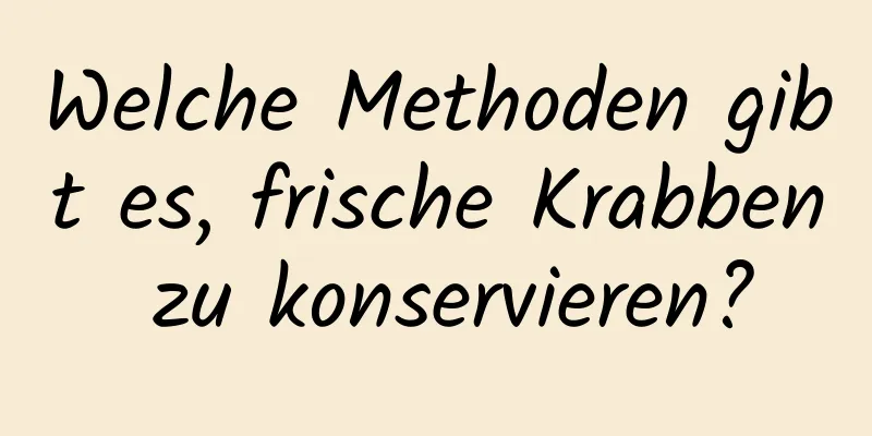 Welche Methoden gibt es, frische Krabben zu konservieren?