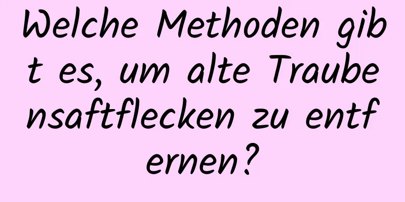 Welche Methoden gibt es, um alte Traubensaftflecken zu entfernen?
