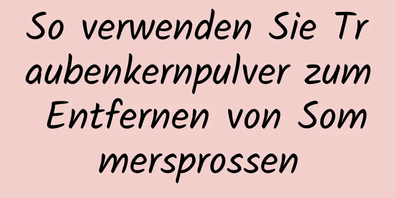 So verwenden Sie Traubenkernpulver zum Entfernen von Sommersprossen