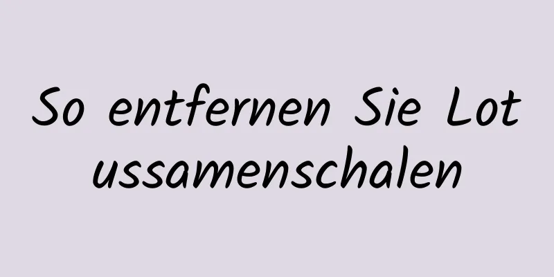 So entfernen Sie Lotussamenschalen