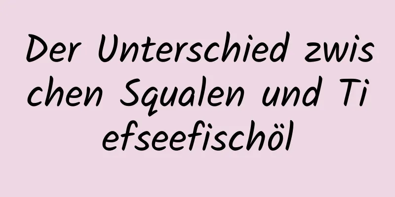 Der Unterschied zwischen Squalen und Tiefseefischöl