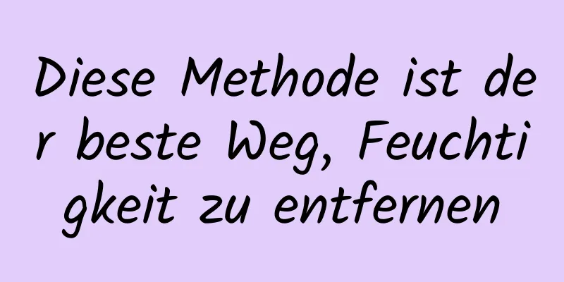 Diese Methode ist der beste Weg, Feuchtigkeit zu entfernen