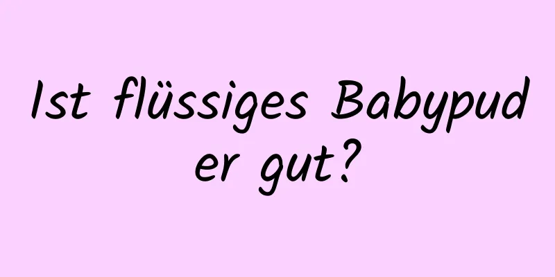 Ist flüssiges Babypuder gut?