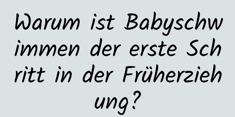 Warum ist Babyschwimmen der erste Schritt in der Früherziehung?