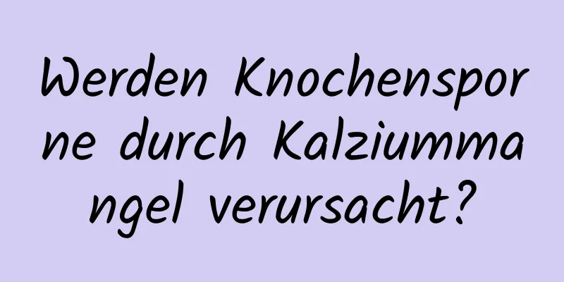 Werden Knochensporne durch Kalziummangel verursacht?