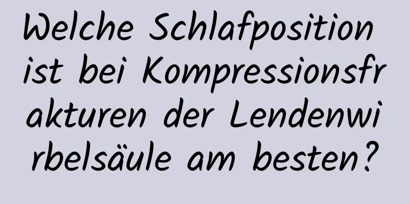 Welche Schlafposition ist bei Kompressionsfrakturen der Lendenwirbelsäule am besten?