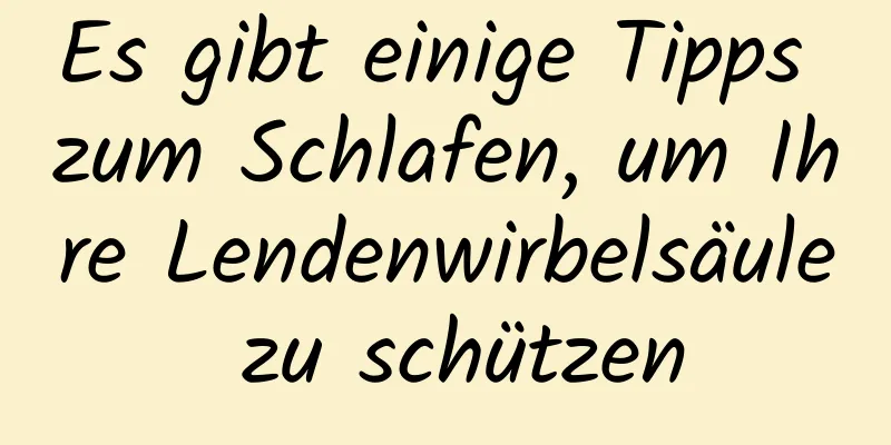 Es gibt einige Tipps zum Schlafen, um Ihre Lendenwirbelsäule zu schützen