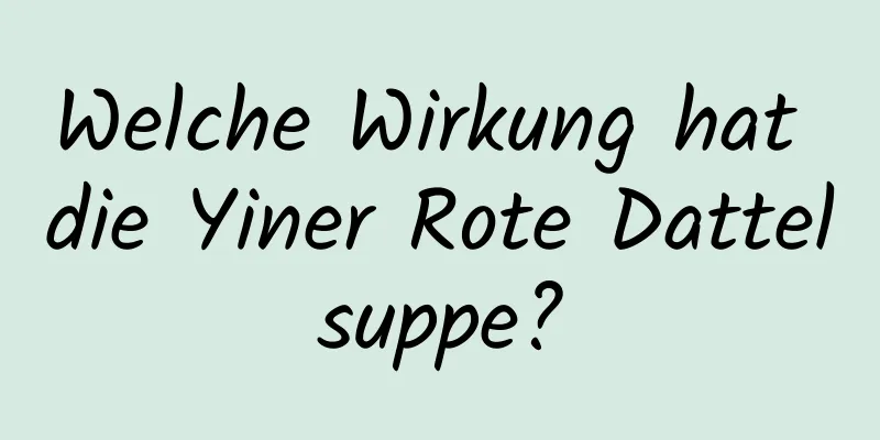 Welche Wirkung hat die Yiner Rote Dattelsuppe?