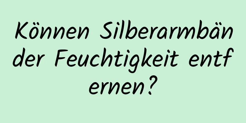 Können Silberarmbänder Feuchtigkeit entfernen?