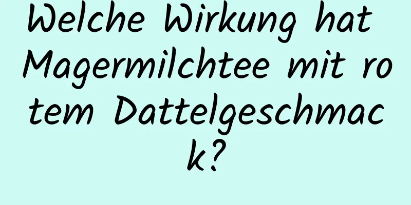 Welche Wirkung hat Magermilchtee mit rotem Dattelgeschmack?