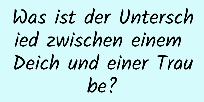 Was ist der Unterschied zwischen einem Deich und einer Traube?