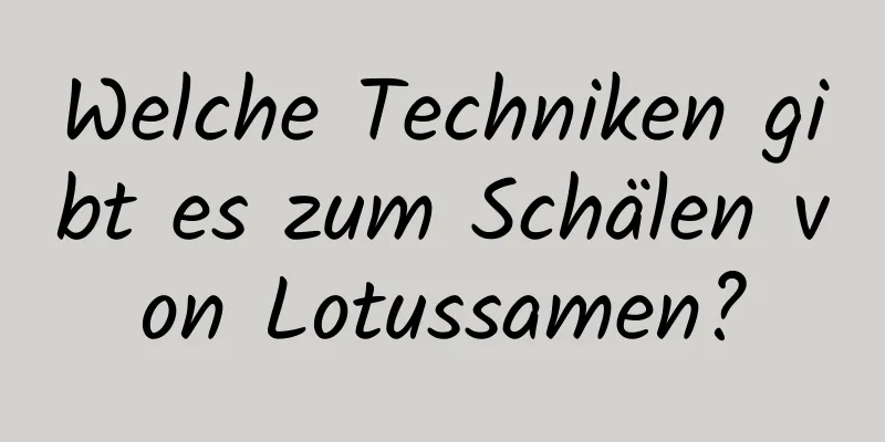 Welche Techniken gibt es zum Schälen von Lotussamen?
