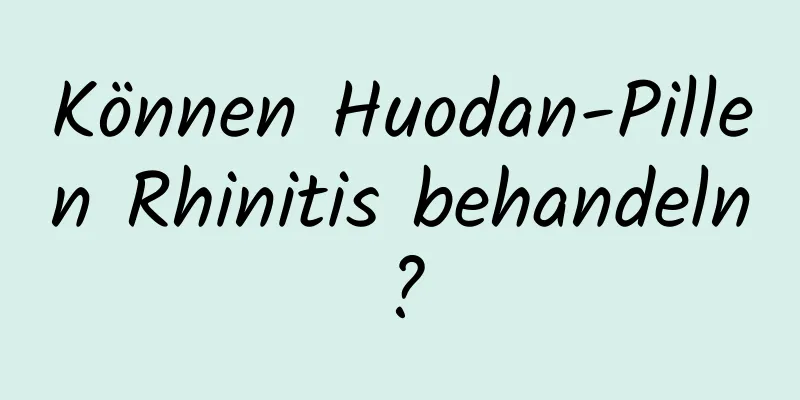 Können Huodan-Pillen Rhinitis behandeln?