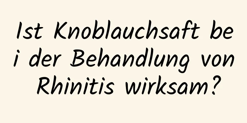 Ist Knoblauchsaft bei der Behandlung von Rhinitis wirksam?