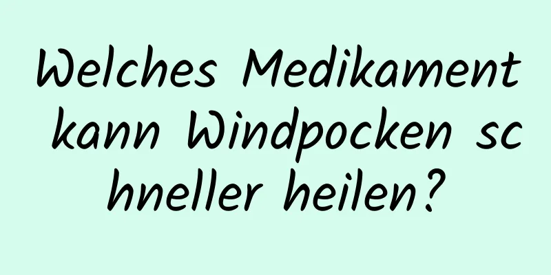 Welches Medikament kann Windpocken schneller heilen?