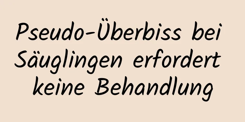 Pseudo-Überbiss bei Säuglingen erfordert keine Behandlung