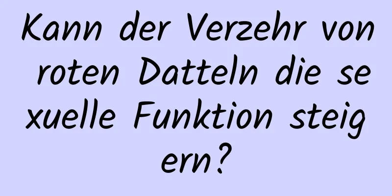 Kann der Verzehr von roten Datteln die sexuelle Funktion steigern?