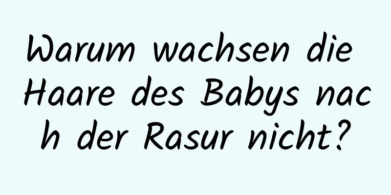 Warum wachsen die Haare des Babys nach der Rasur nicht?