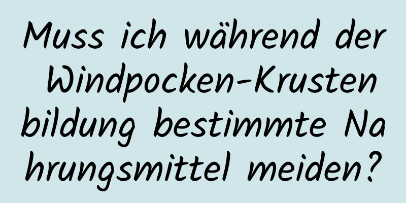 Muss ich während der Windpocken-Krustenbildung bestimmte Nahrungsmittel meiden?