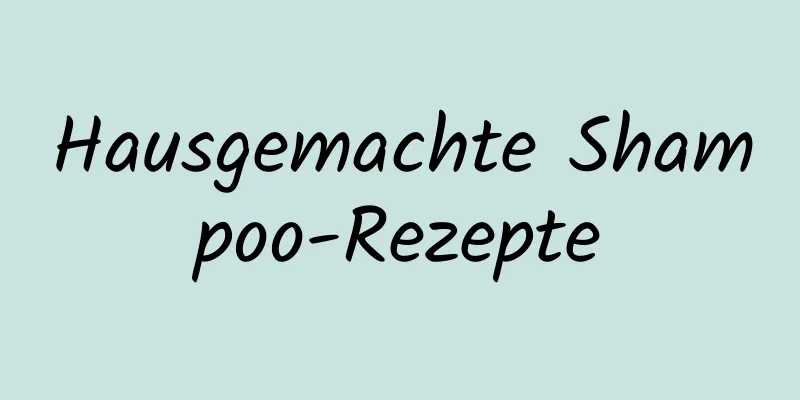 Hausgemachte Shampoo-Rezepte