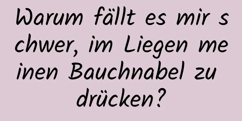 Warum fällt es mir schwer, im Liegen meinen Bauchnabel zu drücken?