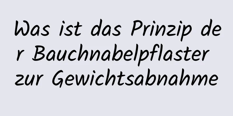 Was ist das Prinzip der Bauchnabelpflaster zur Gewichtsabnahme