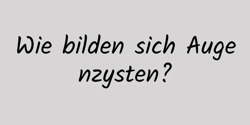 Wie bilden sich Augenzysten?